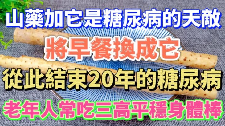 山藥加它是糖尿病的天敵，將早餐換成它，從此結束20年的糖尿病，老年人常吃三高平穩身體棒