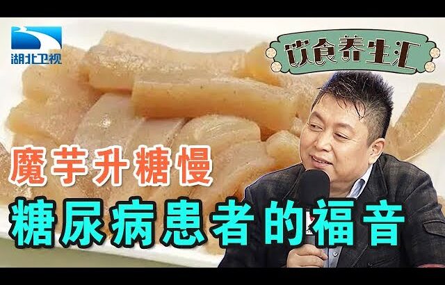 和王为念一起学养生|糖尿病患者的福音,主食用魔芋代替,有效抑制血糖升高【饮食养生汇】