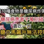 這10種食物是糖尿病炸彈，醫生再三警告：糖尿病患者千萬別碰，貪吃一口，血糖立馬飆升危及生命，還可引發多種併發症！