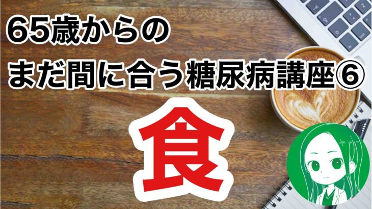 65歳からのまだ間に合う糖尿病講座⑥　食について　vol.71