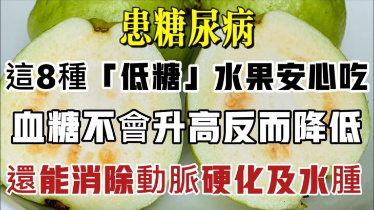 患糖尿病，這8種「低糖」水果安心吃！經常吃血糖不會升高反而降低，還能降低血脂，降低膽固醇，消除動脈硬化及水腫！