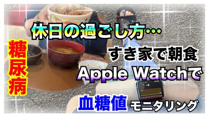 【糖尿病 Type1食事】糖尿病の私の休日はお散歩がて早朝にすき家で朝のっけシリーズを食べに！こんな休日の朝もありよね…Apple Watchで血糖値モニタリング♪血糖値は予測不能で衝撃…