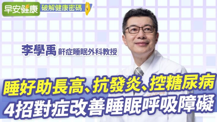 睡得好有助長高、抗發炎、控制糖尿病！4招對症改善睡眠呼吸障礙｜李學禹 鼾症睡眠外科教授【早安健康】