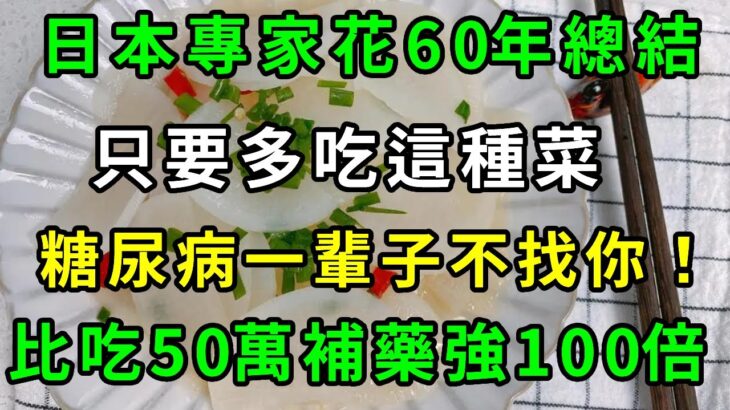 日本糖尿病專家花60年總結，只要多吃這種菜，糖尿病一輩子不找你！血糖平穩了，尿尿正常了，腎也不虛了，勝吃50萬補藥！還能軟化血管，預防心血管疾病【養生常談】