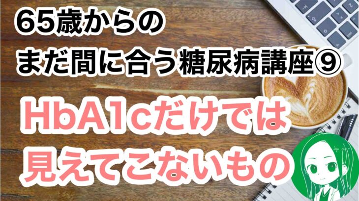 65歳からのまだ間に合う糖尿病講座９今のHbA1cだけでは何も見てこない