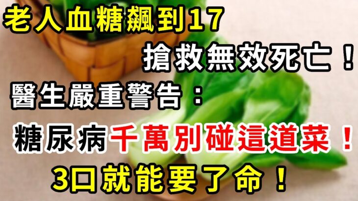 老人血糖飆升搶救無效死亡！醫生警告：糖尿病千萬別碰這道菜！吃一口血糖就飆升，比喝糖還可怕100倍，醫生從來都不碰，很多人還天天買來吃，難怪越吃病越多【養生驛站】