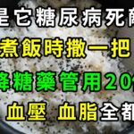 它是糖尿病的死敵！煮飯時撒一把，血糖立馬從17降到4，比降糖藥還管用20倍！血糖別想再升高，從此遠離糖尿病【養生常談】