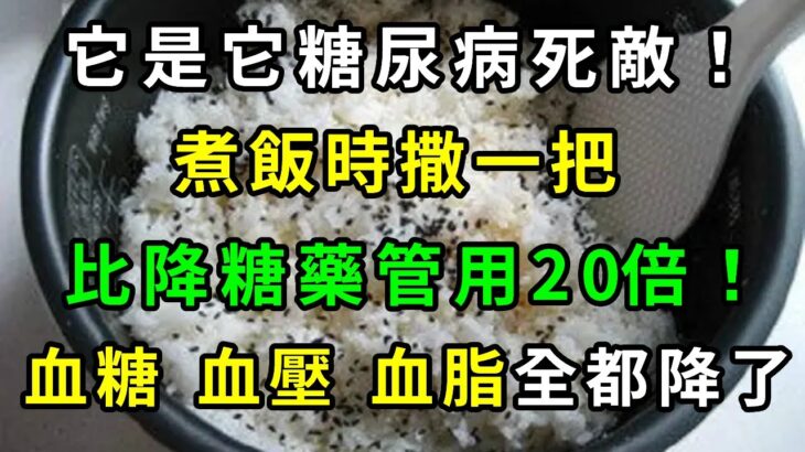 它是糖尿病的死敵！煮飯時撒一把，血糖立馬從17降到4，比降糖藥還管用20倍！血糖別想再升高，從此遠離糖尿病【養生常談】