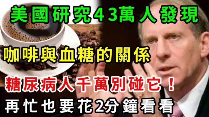 咖啡竟是糖尿病的幫兇！美國專家研究43萬人發現：經常喝咖啡的人，血糖竟發生這種變化，再忙也也要花2分鐘看看【養生常談】