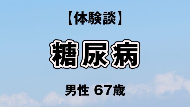 【体験談】糖尿病   男性 67歳