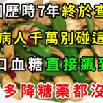 美國歷時7年終於查明，糖尿病人千萬別碰這道菜，吃1口血糖直接飆到18！醫生一口都不敢碰，看完趕緊戒了吧！【養生常談】