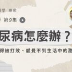 【糖尿病】糖尿病高血糖 來自於感受不到生活中的甜美 覺得被打敗｜生病怎麼辦 EP9