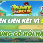 PLANT EMPIRES NFT | Có Nên Liên Kết Ví Sớm SEVER 2 Lợi Hay Hại ?