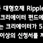 리플코인 비트코인 이더리움 🚀 리플 대형호재 Ripple의 NFT 크리에이터 펀드에 참여하려는 크리에이터가 5,000개 이상의 신청서를 제출