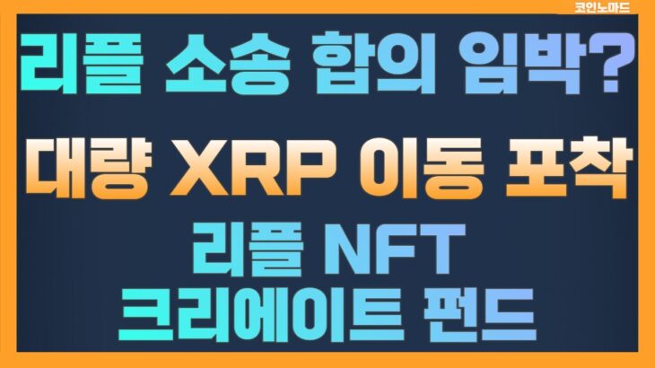 리플 소송 합의 임박?/ 대량 XRP 이동 포착 / 리플 NFT 크리에트 펀드 / 비트코인