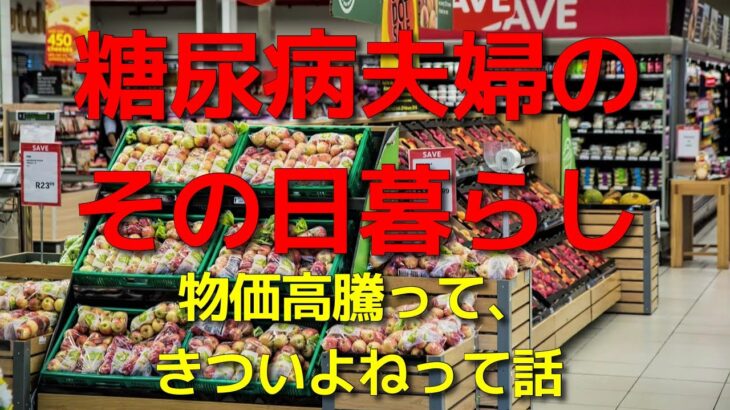 糖尿病夫婦のその日暮らし　物価高騰って、きついよねって話