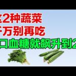 糖尿病人注意！这两种蔬菜千万别再吃 1口血糖就飙升到28【养生有道212】