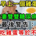 每天早上一個雞蛋，夫妻雙雙糖尿病離世！醫生最後警告：這樣吃雞蛋等於慢性自殺！癌症、糖尿病、老年癡呆全都找上你！再忙也要花2分鐘看看【養生常談】