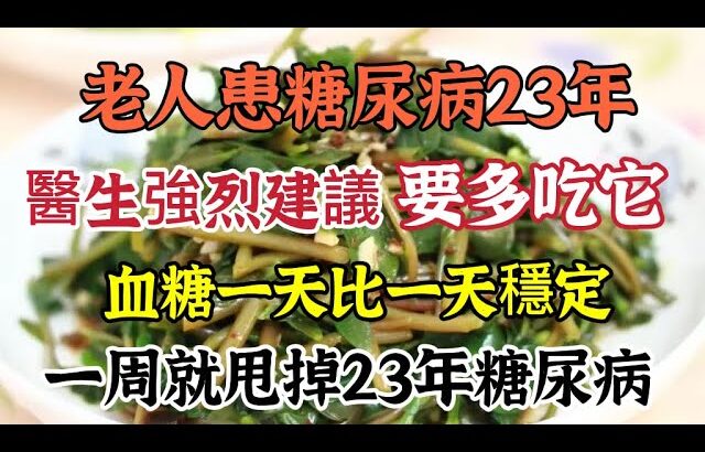 老人患糖尿病23年，醫生強烈建議要多吃它，血糖一天比一天穩定，一周就能徹底甩掉23年糖尿病！！