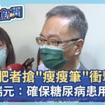 減肥者搶「瘦瘦筆」衝擊糖尿病患用藥　薛瑞元：將確保用量充足－民視新聞