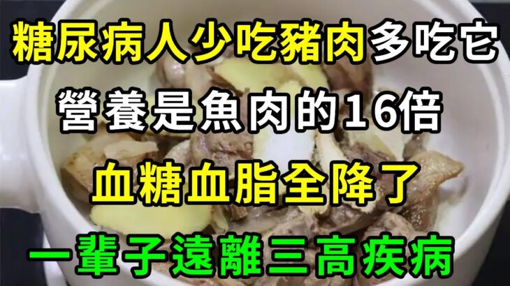 醫生再三強調！糖尿病人要少吃豬肉多吃它，營養是魚肉的16倍，血糖血脂一降再降！糖尿病腎病全沒了，一輩子遠離三高疾病【養生驛站】