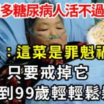 為何很多糖尿病人活不過70歲？醫生：這菜是罪魁禍首，只要戒掉，血糖一輩子不會再升高，活到99歲輕輕鬆鬆【養生常談】