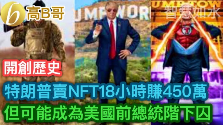 開創歷史 特朗普賣NFT 18小時賺450萬 但可能成為美國前總統階下囚 ［智慧如水 – 高B哥 GBG ］ 20221221