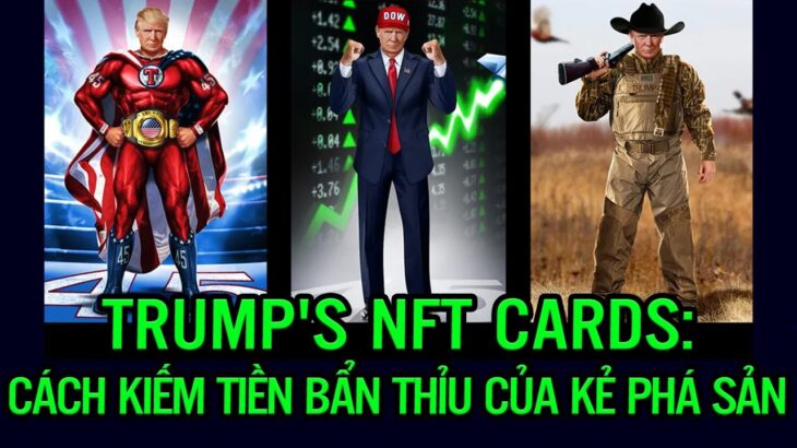 Trump’s NFT Cards: Cách kiếm tiền bẩn thỉu của một kẻ phá sản