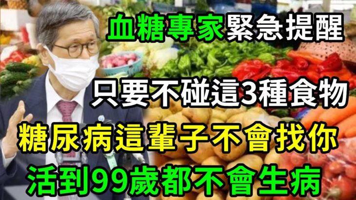 血糖專家緊急提醒：糖尿病的『祸根』终于被揪出！只要不吃这几种食物，一辈子不得糖尿病！血糖血脂稳定了，小肚子消失了，三高都躲着你！【養生常談】