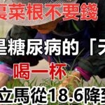 田裏菜根不要錢，卻是糖尿病的「天敵」，早起喝一杯，血糖立馬從18.6降到4.0，從此血糖血壓平穩，血管乾淨，每天身體棒棒噠丨養生之道