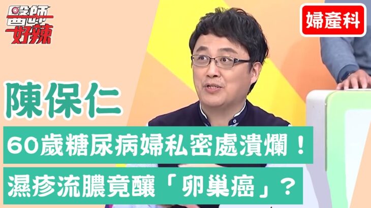 【婦產科】60歲糖尿病婦「私密處潰爛」濕疹長一圈！傷口流膿竟釀「卵巢癌」？【醫師好辣】陳保仁 必看精彩片段