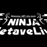 【メタバースライブ】NINJAメタバライブ ～Metaverse × NFT × LIVE Music～