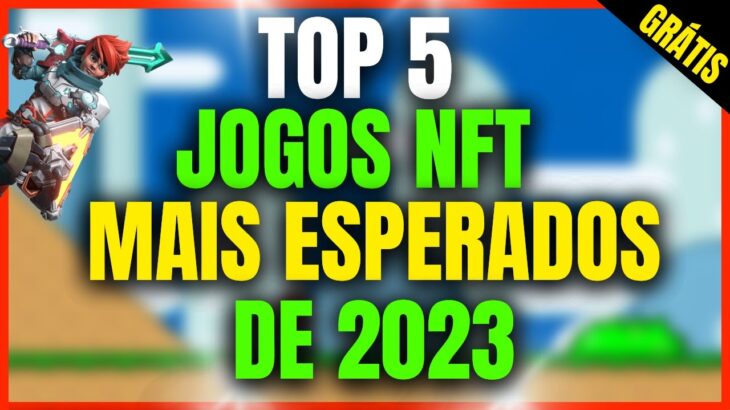 TOP 5 JOGOS NFT MAIS AGUARDADOS DE 2023 QUE VOCÊ PODE JOGAR DE GRAÇA