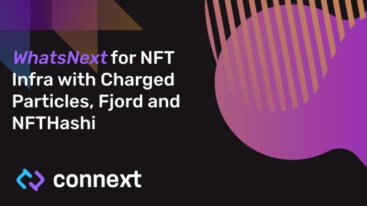 WhatsNext for NFT Infra with Charged Particles, Fjord and NFTHashi | Connext Network