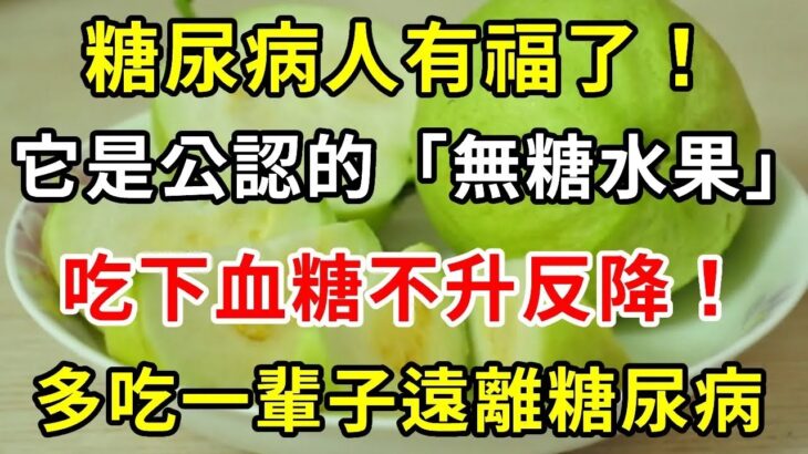 糖尿病人有福了！它是公認的「無糖水果」，吃得越多血糖降得越厲害，糖尿病再也不敢纏上你！還能預防三高，老年癡呆，一輩子遠離心腦血管疾病！【養生常談】