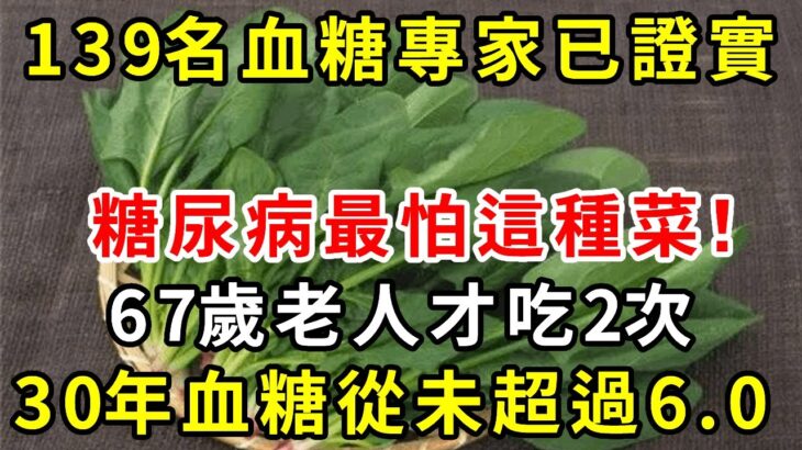 139名血糖專家已證實：糖尿病最怕這種菜，67歲老人才吃2次，30年血糖從未超過6.0！菜市場2毛錢能買一大把【養生驛站】