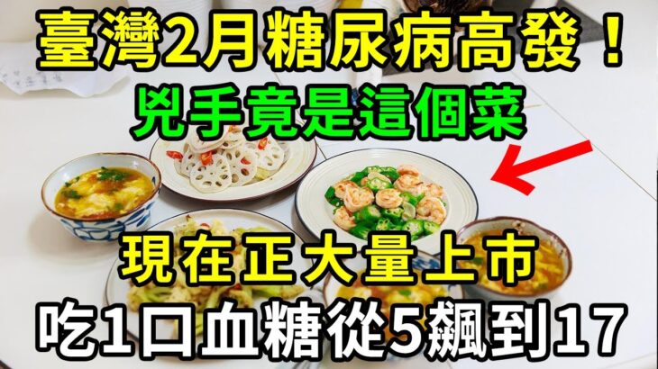 糖尿病禍根終於被揪出！衛生署警告：台灣糖尿病患者高發，這菜竟是罪魁禍首，吃一口血糖立馬飆到17，很多人還在天天吃【養生常談】