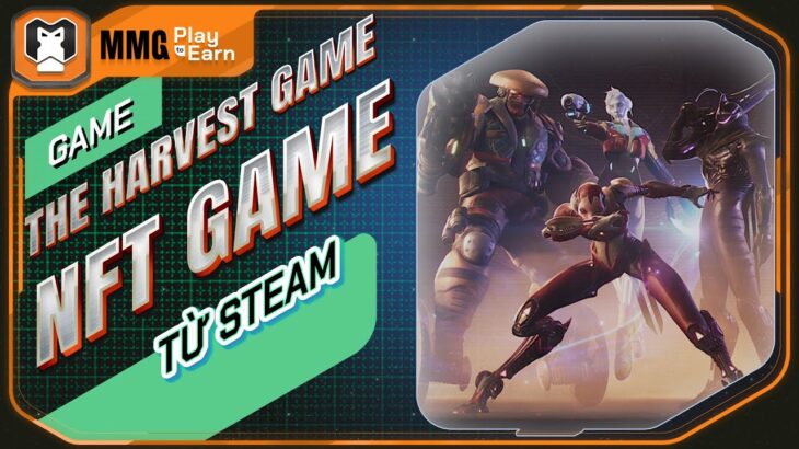 GAME NFT TỪ STEAM | OPEN BETA | AAA SCI-FI THE HARVEST GAME | @theharvestgame  | MMG PLAY TO EARN