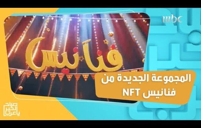 وصلت كونوا أول المستفيدين من مميزاتها  NFT المجموعة الجديدة من فنانيس