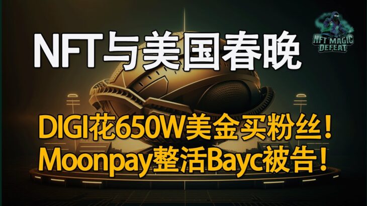 NFT进“美国春晚”！DIGI项目花650w美金超级碗买粉！moonpay联合娱乐圈整活儿Bayc被告！