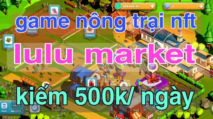 game nông trại nft lulu market, kiếm tiền miễn phí 500k/ ngày uy tín