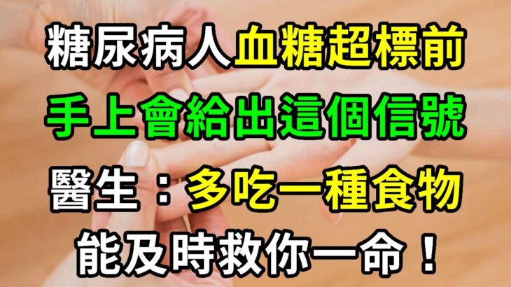 糖尿病人血糖飆升前，手上會給出這個信號！醫生：多吃一種食物，能及時救你一命【養生常談】