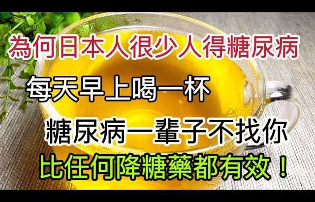 為何日本人很少得糖尿病？日本血糖專家揭曉答案！每天早上喝一杯，血糖想升高都難，比任何降糖藥都有效