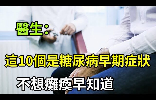 醫生提醒：出現這10個糖尿病的早期症狀，是身體向你報警了，不想癱瘓，早知道早避免