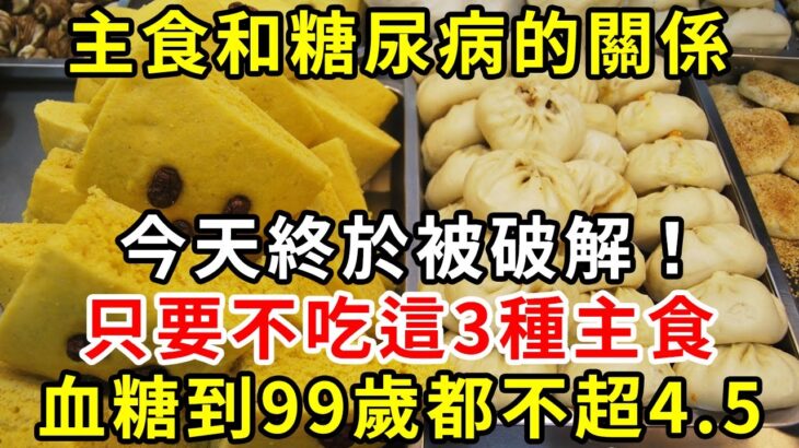 日本血糖專家研究40年，終於破解：主食和糖尿病的關係！只要不吃這3種主食，血糖一輩子都不會升高，從此遠離糖尿病【養生驛站】