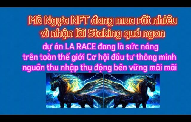 Mã Ngựa NFT đang mua rất nhiều. vì nhận lãi Staking quá ngon dự án LA RACE đang là sức nóng mọi nơi