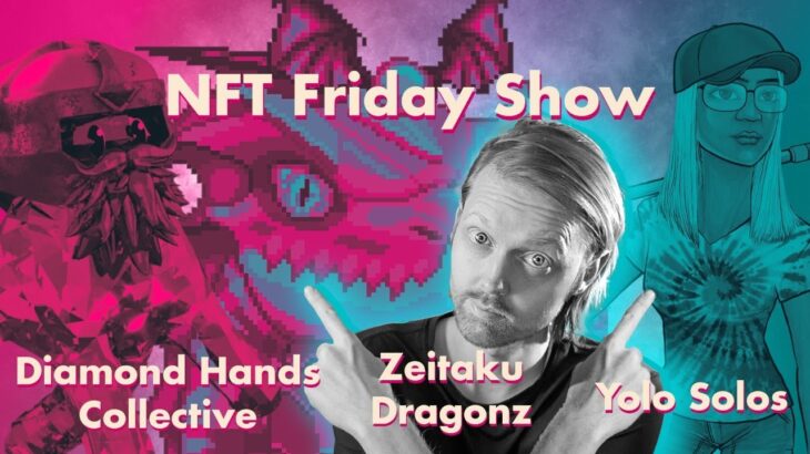 NFT Friday Show (Diamond Hands Collective, Zeitaku Dragonz & Yolo Solos)