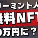 【無料NFT】フリーミント人気・40万円に？！【CNPmakimono】