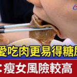 女性愛吃肉更易得糖尿病 研究：瘦女風險較高