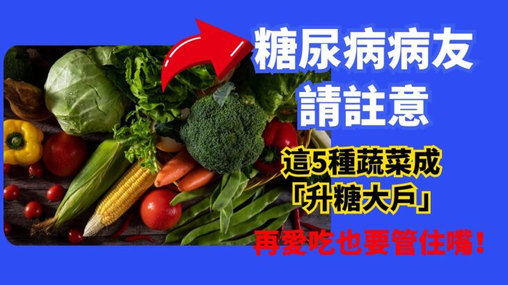 糖尿病病友請註意：這5種蔬菜成「升糖大戶」，別再隨便吃了，學會控製才是關鍵！再愛吃也要管住嘴！